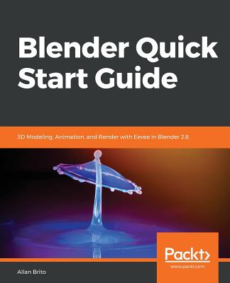 Blender Quick Start Guide: 3D Modeling, Animation, and Render with Eevee in Blender 2.8 - Brito, Allan