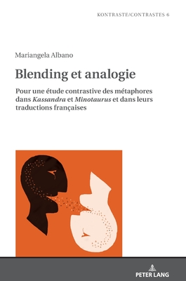 Blending et analogie: Pour une ?tude contrastive des m?taphores dans Kassandra et Minotaurus et dans leurs traductions fran?aises - Gautier, Laurent, and Albano, Mariangela