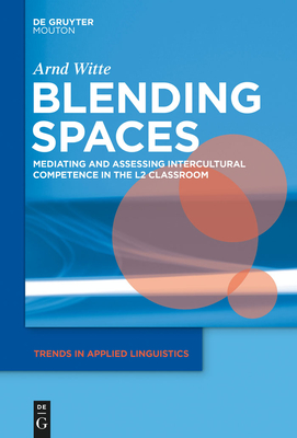 Blending Spaces: Mediating and Assessing Intercultural Competence in the L2 Classroom - Witte, Arnd