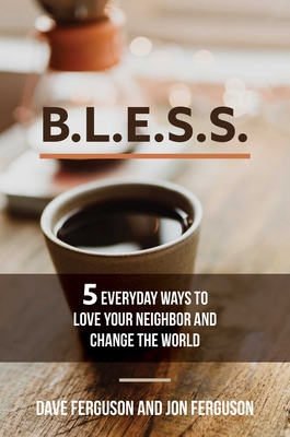 Bless: 5 Everyday Ways to Love Your Neighbor and Change the World - Ferguson, Dave, and Ferguson, Jon