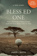 Bless.ed One: From a shantytown in Kabw?, Zambia, to the first Black African in the U.S. Open