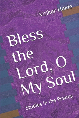 Bless the Lord, O My Soul: Studies in the Psalms - Heide, Volker