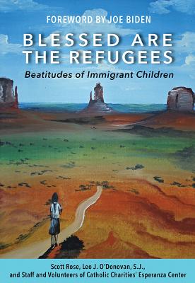 Blessed Are the Refugees: Beatitudes of Immigrant Youth - Rose, Scott