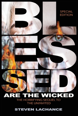 Blessed are the Wicked: Special Edition The Horrifying Sequel to The Uninvited The True Story of the Union Screaming House - LaChance, Steven A, and Brandt, Rick L (Editor), and Lusk, Shannon N (Editor)