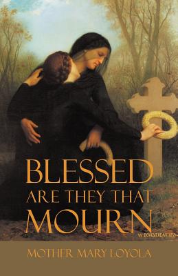 Blessed are they that Mourn - Loyola, Mother Mary, and Thurston, Herbert, Rev. (Editor), and Bergman, Lisa (Prepared for publication by)