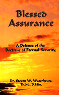 Blessed Assurance: A Defense of the Doctrine of Eternal Security - Waterhouse, Steven, Th.M., D.Min.