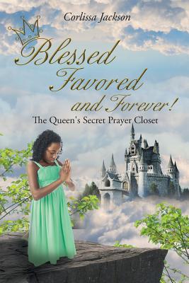 Blessed Favored and Forever!: The Queen's Secret Prayer Closet - Jackson, Corlissa