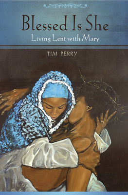 Blessed Is She: Living Lent with Mary - Perry, Tim