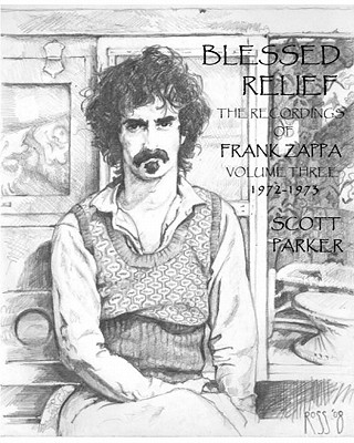 Blessed Relief: The Recordings Of FRANK ZAPPA Volume Three 1972-1973 - Parker, Scott