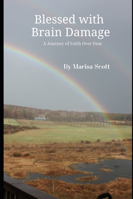 Blessed With Brain Damage: A Journey of Faith Over Fear - Scott, Risa, and Scott, Marisa