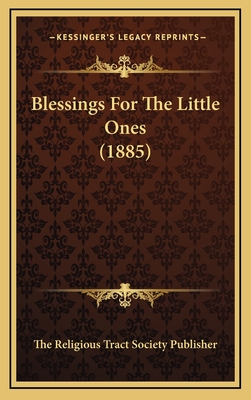 Blessings for the Little Ones (1885) - The Religious Tract Society Publisher