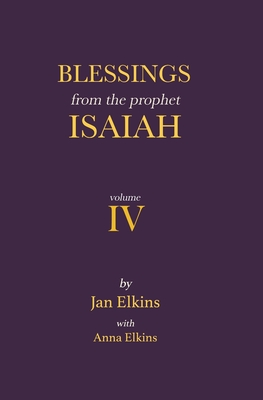 Blessings from the Prophet Isaiah: Volume IV - Elkins, Anna (Editor), and Elkins, Jan