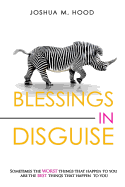 Blessings In Disguise: Sometimes the worst things that happen to you are the best things that happen to you.