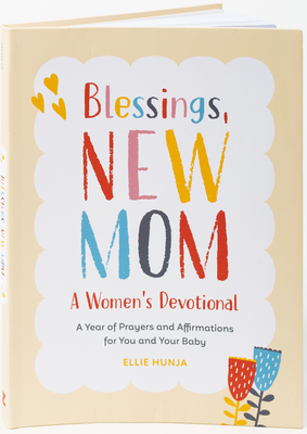 Blessings, New Mom: A Women's Devotional: A Year of Prayers and Affirmations for You and Your Baby - Hunja, Ellie