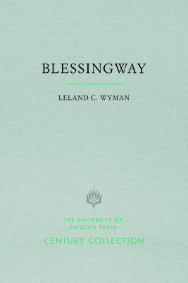 Blessingway: With Three Versions of the Myth Recorded and Translated from the Navajo by Father Berard Haile, O.F.M. - Wyman, Leland C, and Haile, Berard (Contributions by), and Fontana, Bernard L (Foreword by)