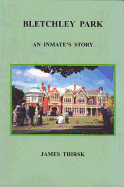 Bletchley Park: an Inmate's Story - Thirsk, James