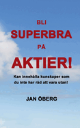 Bli Superbra P Aktier: Innehller kunskaper du inte har rd att vara utan