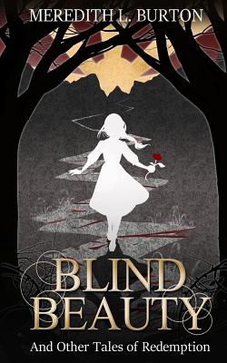 Blind Beauty and Other Tales of Redemption - Burton, Meredith Leigh