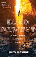Blind Descent: The Quest to Discover the Deepest Cave on Earth
