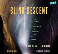 Blind Descent: The Quest to Discover the Deepest Place on Earth - Tabor, James, and Leslie, Don (Read by)