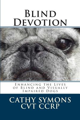 Blind Devotion: Enhancing the Lives of Blind and Visually Impaired Dogs - Powers, Joan (Photographer), and Symons, Cathy