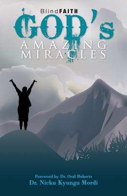Blind Faith: God's Amazing Miracles - Mordi, Nicku Kyungu, and Cardenas, Virene C (Editor), and Patel, Raj R (Designer)