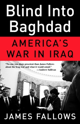 Blind Into Baghdad: America's War in Iraq - Fallows, James