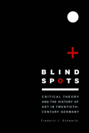 Blind Spots: Critical Theory and the History of Art in Twentieth-Century Germany