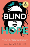 Blind to Hope: See Beyond Your Darkness and Walk into God's Vision for Your Life