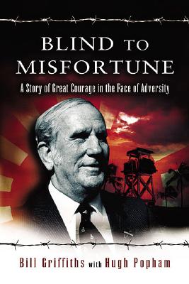 Blind to Misfortune: A Story of Great Courage in the Face of Adversity - Griffiths, William, and Popham, Hugh