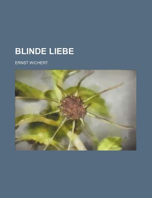 Blinde Liebe - Wichert, Ernst