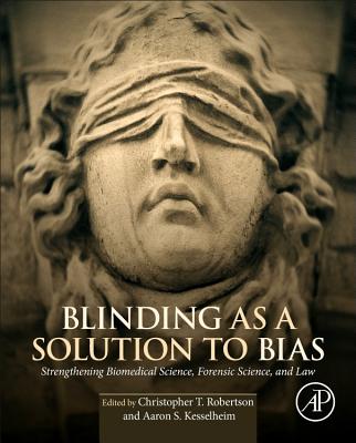 Blinding as a Solution to Bias: Strengthening Biomedical Science, Forensic Science, and Law - Robertson, Christopher T (Editor), and Kesselheim, Aaron S (Editor)