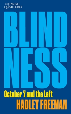 Blindness: October 7 and the Left: Jewish Quarterly 256 - Freeman, Hadley