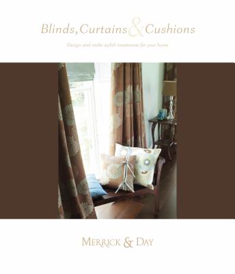 Blinds, Cushions & Curtains: Design and Make Stylish Treatments for Your Home - Merrick, Catherine, and Day, Rebecca