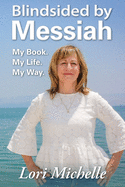 Blindsided by Messiah: My Book. My Life. My Way.