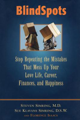 BlindSpots: Stop Repeating Mistakes That Mess Up Your Love Life, Career, Finances, Marriage, and Happiness - Simring, Steven S, MD, MPH, and Simring, Sue Slavans, and Isaacs, Florence