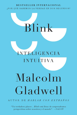 Blink: Inteligencia Intuitiva: ?Por Qu? Sabemos La Verdad En DOS Segundos? / Blink: The Power of Thinking Without Thinking - Gladwell, Malcolm