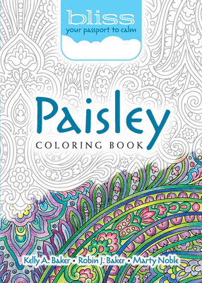 Bliss Paisley Coloring Book: Your Passport to Calm - Baker, Kelly A, and Baker, Robin J, and Noble, Marty