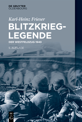 Blitzkrieg-Legende: Der Westfeldzug 1940 - Frieser, Karl-Heinz