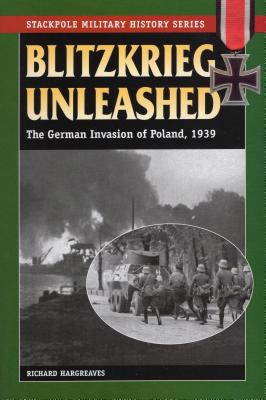 Blitzkrieg Unleashed: The German Invasion of Poland, 1939 - Hargreaves, Richard