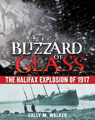 Blizzard of Glass: The Halifax Explosion of 1917 - Walker, Sally M