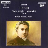 Bloch: Complete Piano Works, Vol.1 - Istvan Kassai (piano)