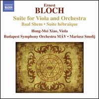 Bloch: Suite for Viola and Orchestra; Baal Shem; Suite hbraque - Hong-Mei Xiao (viola); Budapest Symphony Orchestra MV; Mariusz Smolij (conductor)