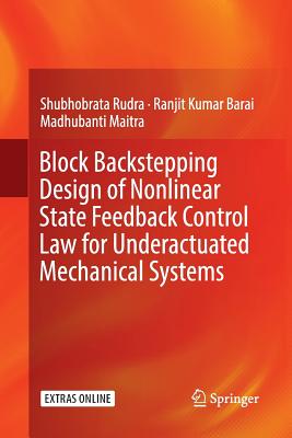 Block Backstepping Design of Nonlinear State Feedback Control Law for Underactuated Mechanical Systems - Rudra, Shubhobrata, and Barai, Ranjit Kumar, and Maitra, Madhubanti