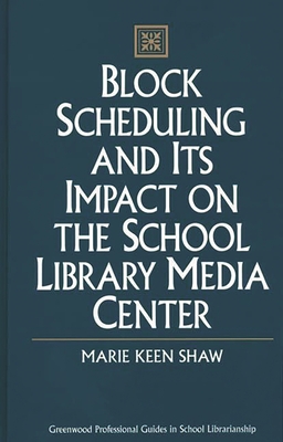 Block Scheduling and Its Impact on the School Library Media Center - Shaw, Marie