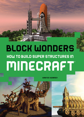 Block Wonders: How to Build Super Structures in Minecraft - Kearney, Kirsten