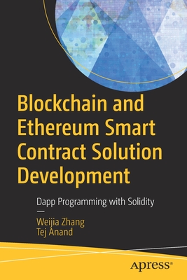 Blockchain and Ethereum Smart Contract Solution Development: Dapp Programming with Solidity - Zhang, Weijia, and Anand, Tej