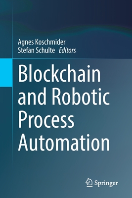 Blockchain and Robotic Process Automation - Koschmider, Agnes (Editor), and Schulte, Stefan (Editor)