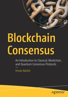 Blockchain Consensus: An Introduction to Classical, Blockchain, and Quantum Consensus Protocols - Bashir, Imran