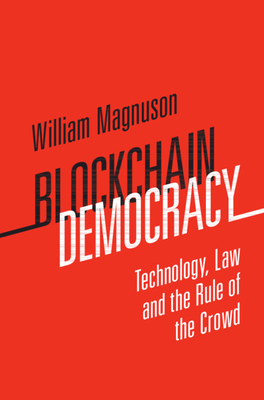 Blockchain Democracy: Technology, Law and the Rule of the Crowd - Magnuson, William